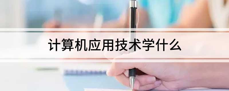 计算机应用技术学什么开云体育 Kaiyun.com 官网入口(图1)