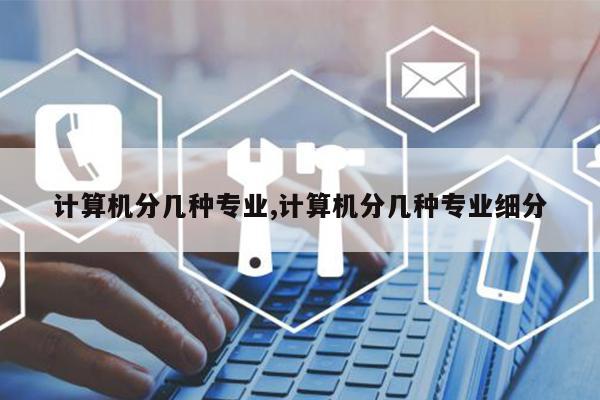 开云APP 开云官网入口计算机分几种专业计算机分几种专业细分(图1) 开云APP 开云官网入口计算机分几种专业计算机分几种专业细分(图1)