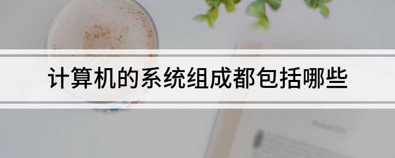 计算机的系统组成都包括开云APP 开云官网入口哪些(图1)